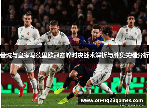 曼城与皇家马德里欧冠巅峰对决战术解析与胜负关键分析