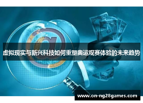 虚拟现实与新兴科技如何重塑奥运观赛体验的未来趋势