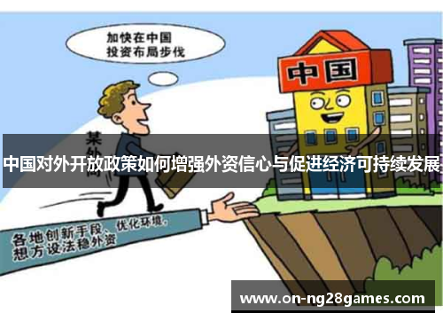 中国对外开放政策如何增强外资信心与促进经济可持续发展