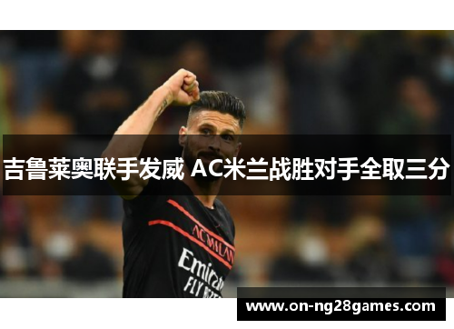 吉鲁莱奥联手发威 AC米兰战胜对手全取三分