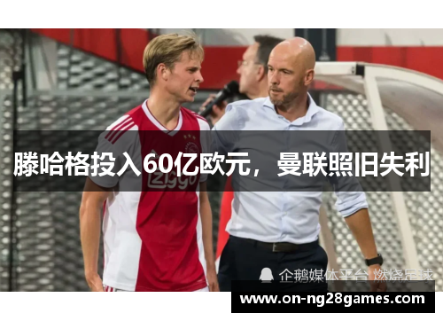 滕哈格投入60亿欧元，曼联照旧失利
