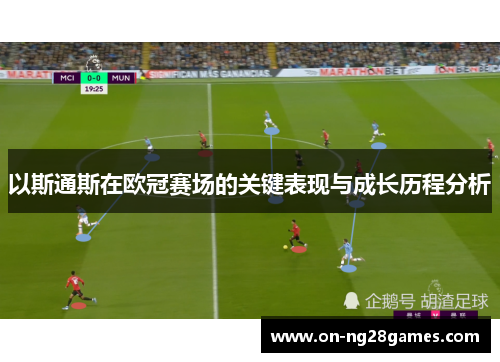 以斯通斯在欧冠赛场的关键表现与成长历程分析