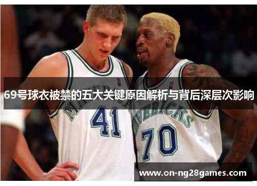 69号球衣被禁的五大关键原因解析与背后深层次影响