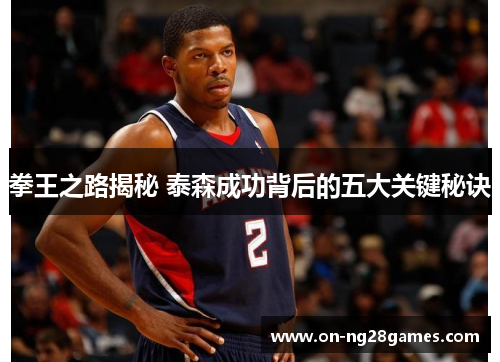 拳王之路揭秘 泰森成功背后的五大关键秘诀
