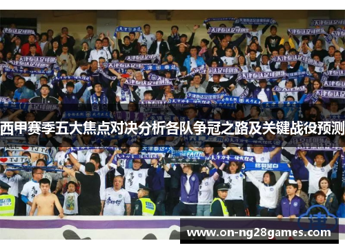 西甲赛季五大焦点对决分析各队争冠之路及关键战役预测
