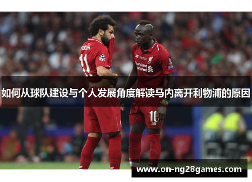 如何从球队建设与个人发展角度解读马内离开利物浦的原因