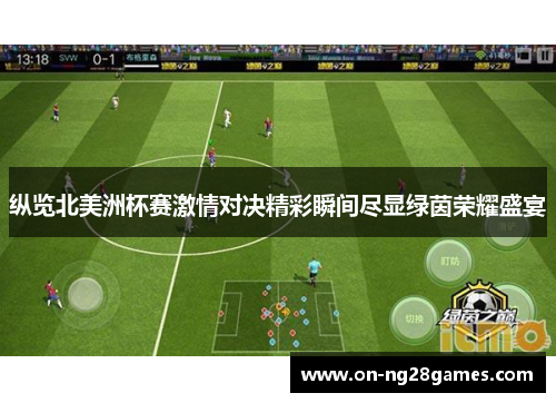 纵览北美洲杯赛激情对决精彩瞬间尽显绿茵荣耀盛宴