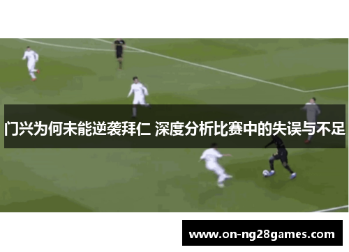 门兴为何未能逆袭拜仁 深度分析比赛中的失误与不足