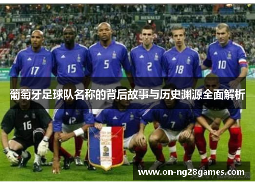 葡萄牙足球队名称的背后故事与历史渊源全面解析 葡萄牙足球队名称的背后故事与历史渊源全面解析