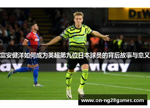 富安健洋如何成为英超第九位日本球员的背后故事与意义