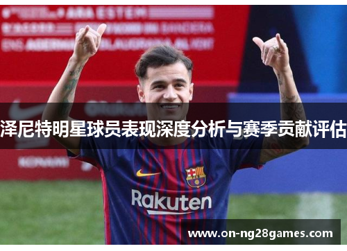 泽尼特明星球员表现深度分析与赛季贡献评估
