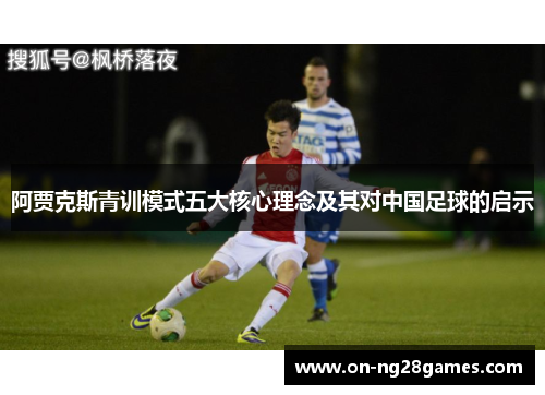 阿贾克斯青训模式五大核心理念及其对中国足球的启示 阿贾克斯青训模式五大核心理念及其对中国足球的启示